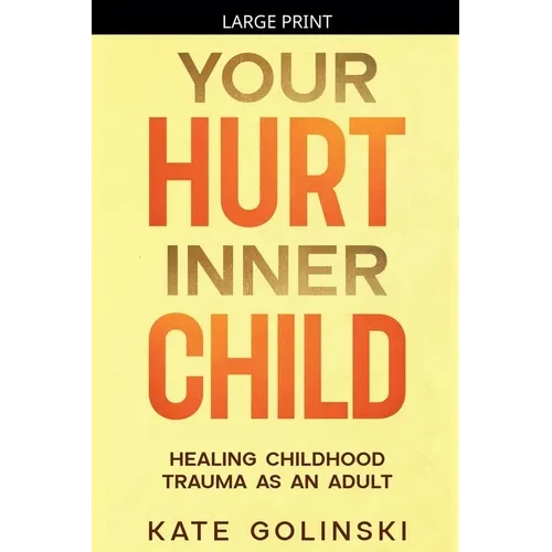 Your Hurt Inner Child: Healing Childhood Trauma as an Adult - Paperback