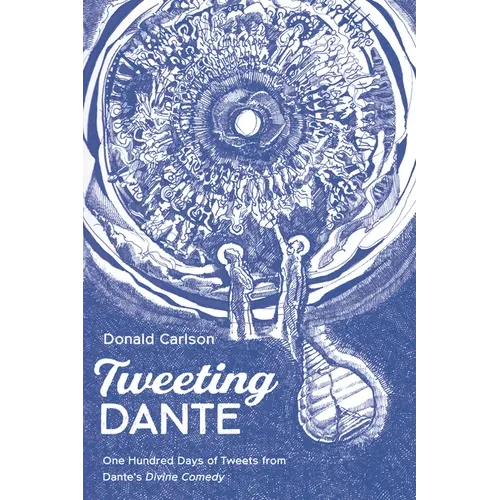 Tweeting Dante: One Hundred Days of Tweets from Dante's Divine Comedy - Paperback