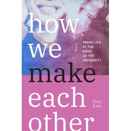 How We Make Each Other: Trans Life at the Edge of the University - Hardcover