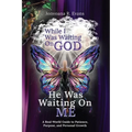 While I Was Waiting On God, He Was Waiting On Me: A Real-World Guide to Patience, Purpose, and Personal Growth - Paperback