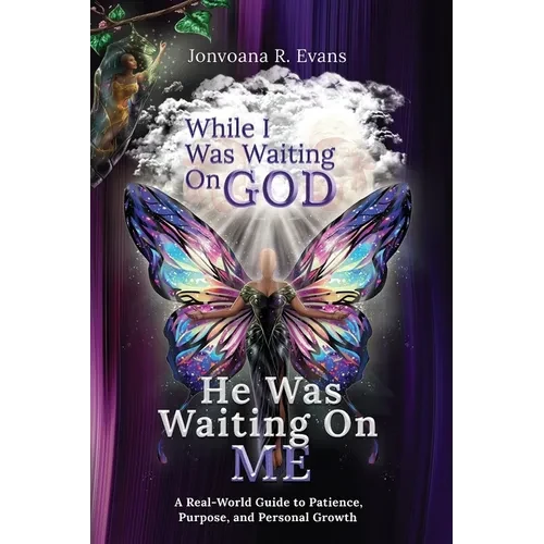While I Was Waiting On God, He Was Waiting On Me: A Real-World Guide to Patience, Purpose, and Personal Growth - Paperback