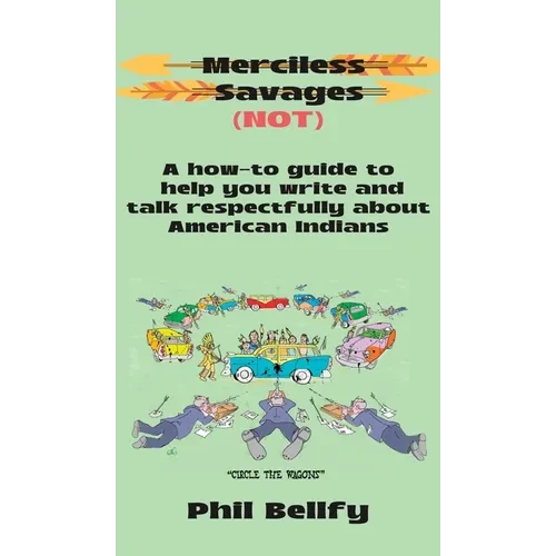 Merciless Savages: A How-to Guide to Help You Write and Talk Respectfully About American Indians - Hardcover
