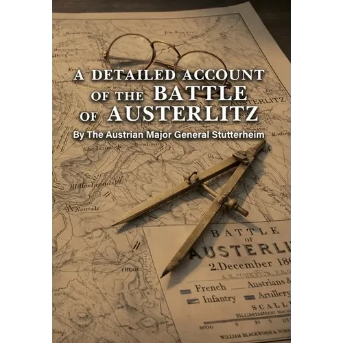 A DETAILED ACCOUNT OF THE BATTLE OF AUSTERLITZ By The Austrian Major General Stutterheim - Hardcover
