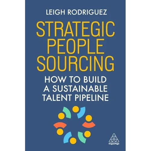 Strategic People Sourcing: How to Build a Sustainable Talent Pipeline - Hardcover