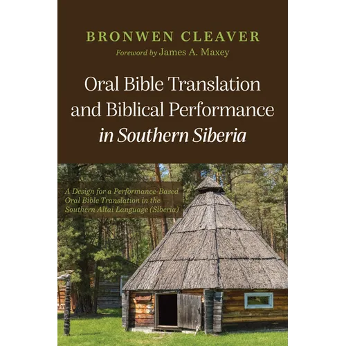 Oral Bible Translation and Biblical Performance in Southern Siberia: A Design for a Performance-Based Oral Bible Translation in the Southern Altai Lan