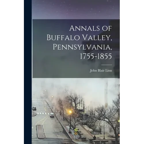 Annals of Buffalo Valley, Pennsylvania, 1755-1855 - Paperback