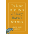 The Letter of the Law in J. E. Casely Hayford's West Africa - Paperback
