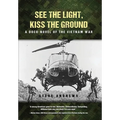 See The Light, Kiss The Ground: A Docu-Novel of the Vietnam War - Hardcover