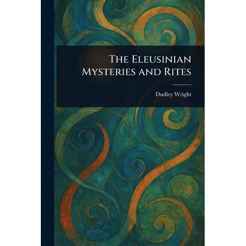 The Eleusinian Mysteries and Rites - Paperback