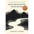 Move Mountains, Swim Rivers: Peace, Power, and Prosperity in the Twenty-First Century - Paperback