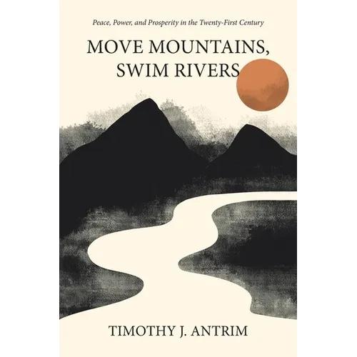 Move Mountains, Swim Rivers: Peace, Power, and Prosperity in the Twenty-First Century - Paperback