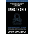 Unhackable: Your Online Security Playbook: Recreating Cyber Security in an Unsecure World - Paperback