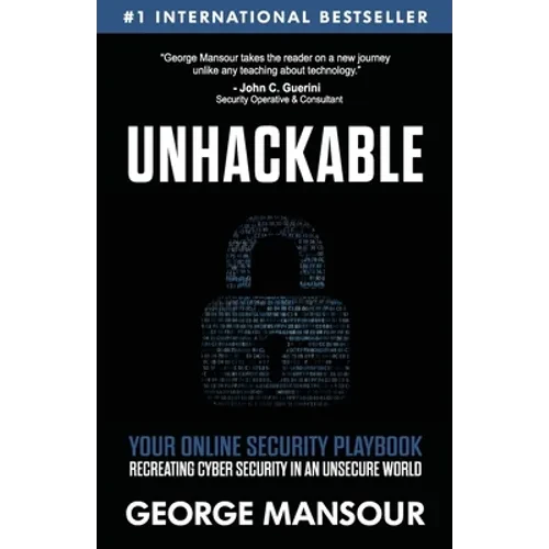 Unhackable: Your Online Security Playbook: Recreating Cyber Security in an Unsecure World - Paperback