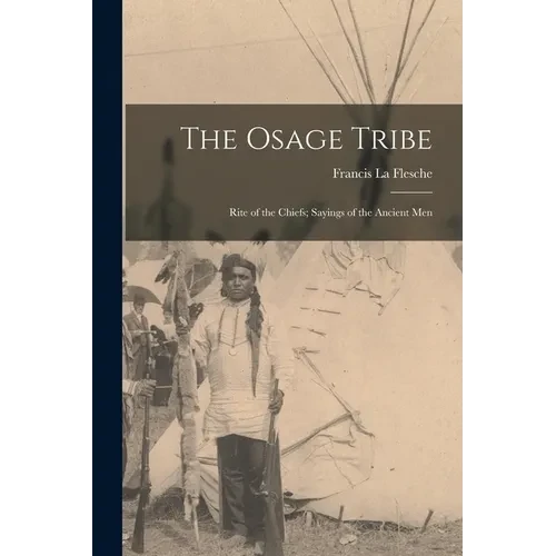 The Osage Tribe: Rite of the Chiefs; Sayings of the Ancient Men - Paperback