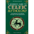 A Beginner's Guide to Celtic Mythology: An Introduction to the Mysteries and Magic of Celtic Legend and Lore - Paperback