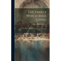 The Family Which Jesus Loved: Or, the History of Martha, and Mary, and Lazarus. in Seventeen Lectures. - Hardcover