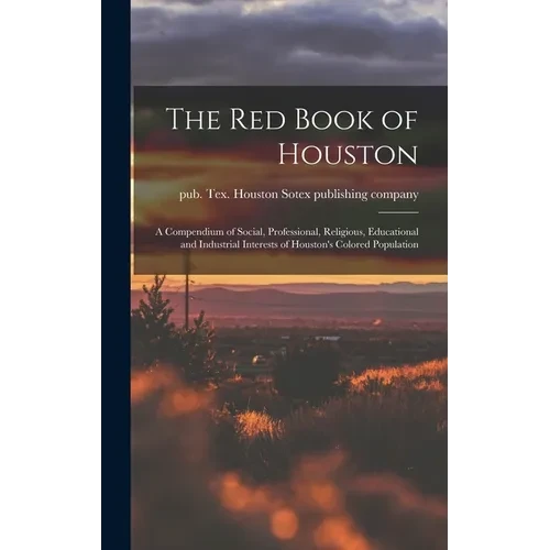 The Red Book of Houston; a Compendium of Social, Professional, Religious, Educational and Industrial Interests of Houston's Colored Population - Hardcover