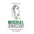 Mughal Jewellery: A Sneak Peek of Jewellery Under Mughals - Hardcover