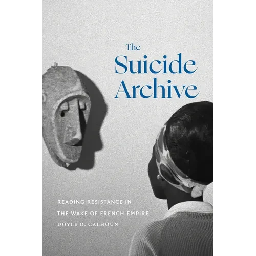The Suicide Archive: Reading Resistance in the Wake of French Empire - Hardcover