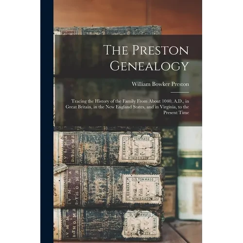The Preston Genealogy; Tracing the History of the Family From About 1040, A.D., in Great Britain, in the New England States, and in Virginia, to the P - Paperback