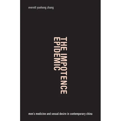 The Impotence Epidemic: Men's Medicine and Sexual Desire in Contemporary China - Paperback