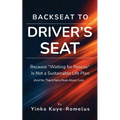Backseat to Driver's Seat: Because "Waiting for Rescue" Is Not a Sustainable Life Plan (And No, This Is Not a Book About Cars) - Paperback