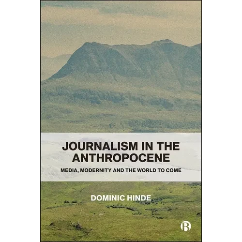 Journalism in the Anthropocene: Media, Modernity and the World to Come - Paperback