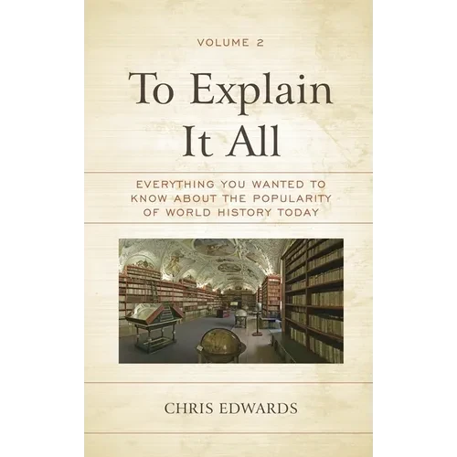 To Explain It All: Everything You Wanted to Know about the Popularity of World History Today, Volume 2 - Paperback