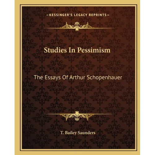 Studies In Pessimism: The Essays Of Arthur Schopenhauer