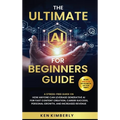 The Ultimate AI For Beginners Guide: A Stress-Free Guide on How Anyone Can Leverage Generative AI for Fast Content Creation, Career Success, Personal - Hardcover