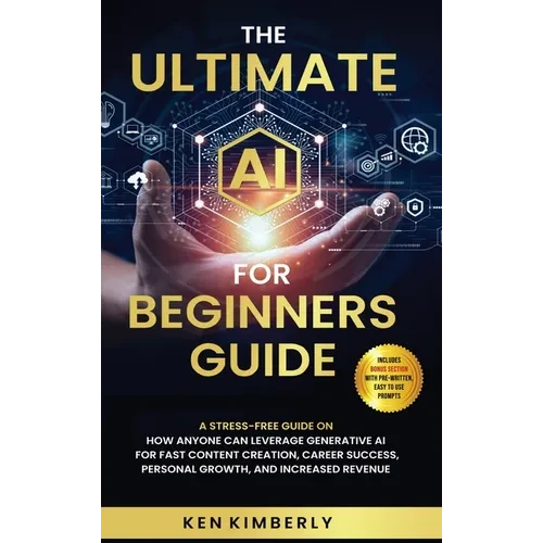 The Ultimate AI For Beginners Guide: A Stress-Free Guide on How Anyone Can Leverage Generative AI for Fast Content Creation, Career Success, Personal - Hardcover