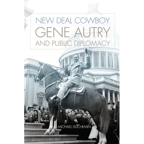 New Deal Cowboy: Gene Autry and Public Diplomacy - Paperback