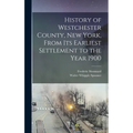 History of Westchester County, New York, From its Earliest Settlement to the Year 1900