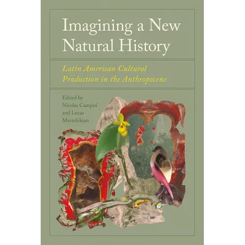 Imagining a New Natural History: Latin American Cultural Production in the Anthropocene - Hardcover