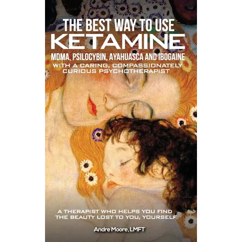 La meilleure façon d'utiliser la kétamine, la MDMA, la psilocybine, l'ayahuasca et l'ibogaïne : Avec un psychothérapeute bienveillant et curieux - Broché