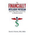 The Financially Intelligent Physician: What They Didn't Teach You in Medical School - Hardcover