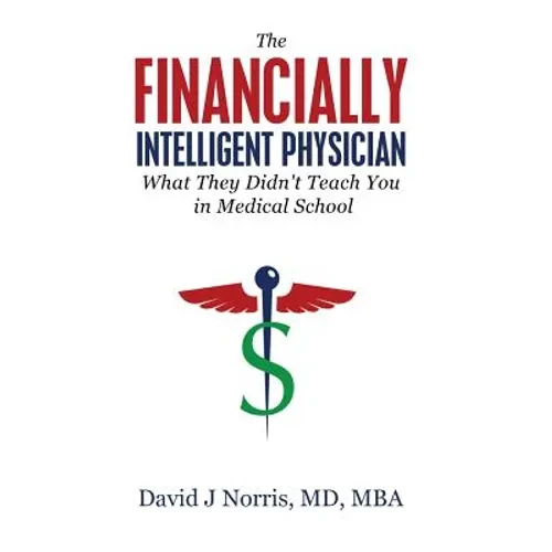 The Financially Intelligent Physician: What They Didn't Teach You in Medical School - Hardcover