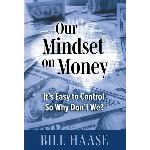 Our Mindset on Money: It's Easy to Control, So Why Don't We? - Hardcover
