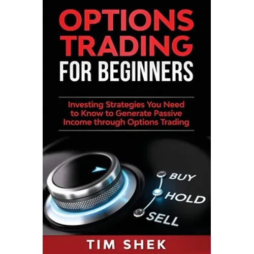 Options Trading for Beginners: Investing Strategies You Need to Know to Generate Passive Income through Options Trading - Hardcover