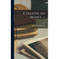 A Treatise on Money. --; 2