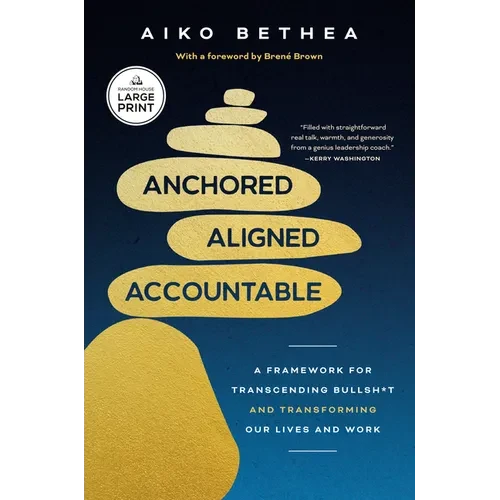 Anchored, Aligned, Accountable: A Framework for Transcending Bullsh*t and Transforming Our Lives and Work - Paperback