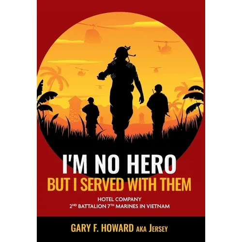I'm No Hero, But I Served With Them: Hotel Company 2nd Battalion 7th Marines In Vietnam - Hardcover