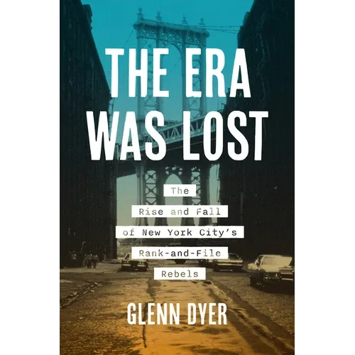 The Era Was Lost: The Rise and Fall of New York City's Rank-And-File Rebels - Paperback