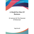 A Model For Men Of Business: Or Lectures On The Character Of Nehemiah - Paperback