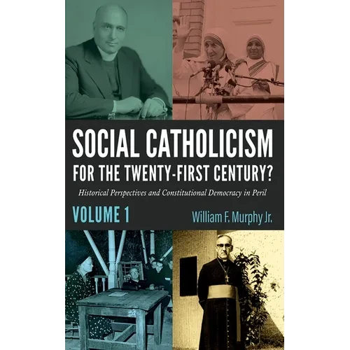 Social Catholicism for the Twenty-First Century?--Volume 1: Historical Perspectives and Constitutional Democracy in Peril - Hardcover