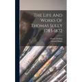 The Life And Works Of Thomas Sully 1783-1872 - Hardcover