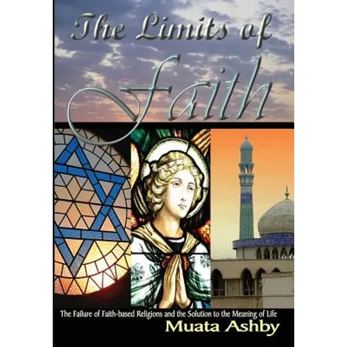 The Limits of Faith: The Failure of Faith-based Religions and the Solution to the Meaning of Life - Hardcover