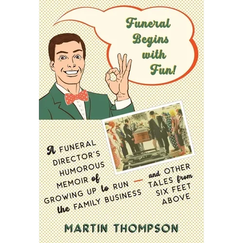 Funeral Begins with Fun!: A Funeral Director's Humorous Memoir of Growing Up to Run the Family Business-and More Tales from Six Feet Above - Hardcover