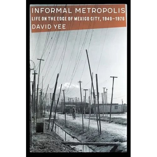 Informal Metropolis: Life on the Edge of Mexico City, 1940-1976 - Paperback