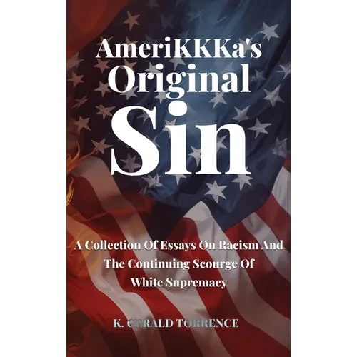 AmeriKKKa's Original Sin: A Collection of Essays on Racism and the Continuing Scourge of White Supremacy - Hardcover